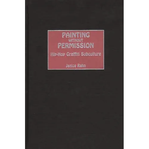 Painting Without Permission: Hip-Hop Graffiti Subculture - Hardcover