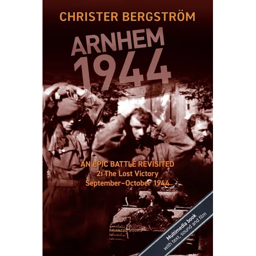 Arnhem 1944: An Epic Battle Revisited: Vol. 2: The Lost Victory. September-October 1944 - Paperback