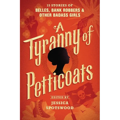 A Tyranny of Petticoats: 15 Stories of Belles, Bank Robbers & Other Badass Girls - Paperback