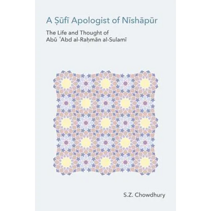 A Sufi Apologist of Nishapur: The Life and Thought of Abu Cabd Al-Rahman Al-Sulami - Hardcover