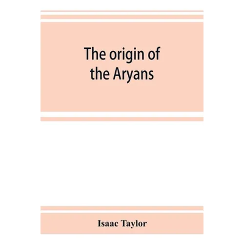 The origin of the Aryans: an account of the prehistoric ethnology and civilisation of Europe - Paperback