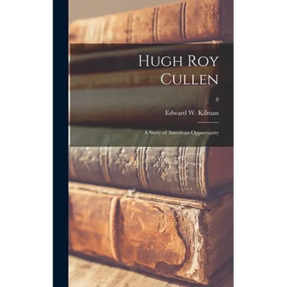Hugh Roy Cullen: a Story of American Opportunity; 0 - Hardcover