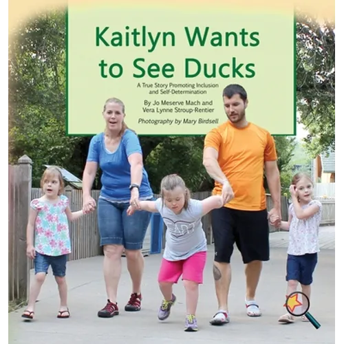 Kaitlyn Wants to See Ducks: A True Story Promoting Inclusion and Self-Determination - Hardcover