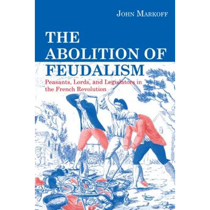 The Abolition of Feudalism: Peasants, Lords, and Legislators in the French Revolution - Paperback