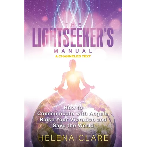 The Lightseeker's Manual: How to Communicate with Angels, Raise Your Vibrations and Save the World - Paperback