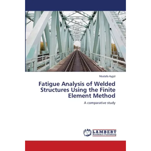 Fatigue Analysis of Welded Structures Using the Finite Element Method - Paperback