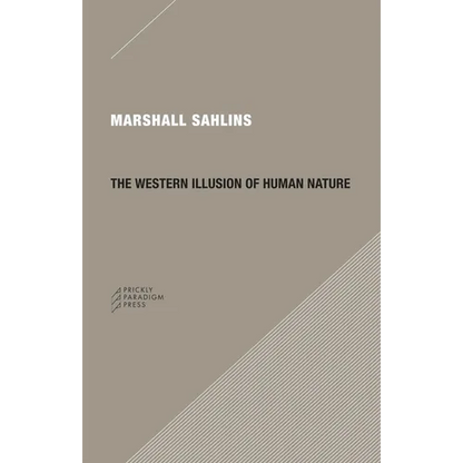 The Western Illusion of Human Nature: With Reflections on the Long History of Hierarchy, Equality and the Sublimation of Anarchy in the West, and Comp - Paperback