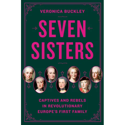 Seven Sisters: Captives and Rebels in Revolutionary Europe's First Family - Hardcover