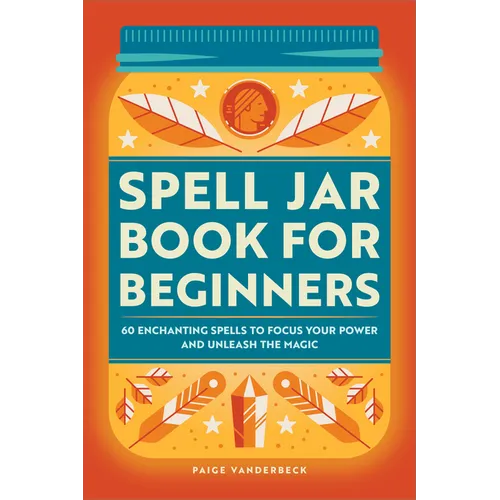Spell Jar Book for Beginners: 60 Enchanting Spells to Focus Your Power and Unleash the Magic - Paperback