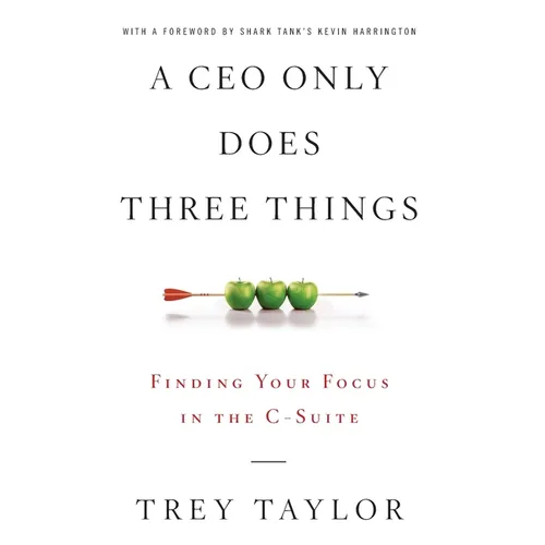 A CEO Only Does Three Things: Finding Your Focus in the C-Suite - Hardcover