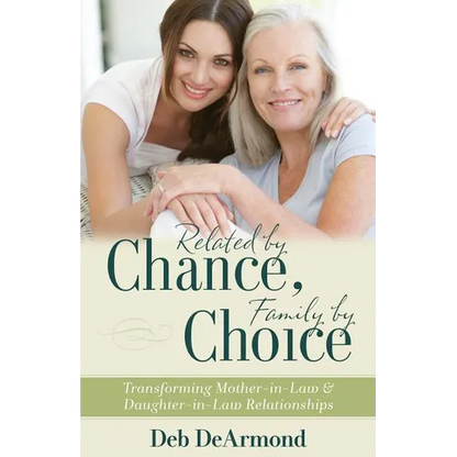 Related by Chance, Family by Choice: Transforming Mother-In-Law and Daughter-In-Law Relationships - Paperback