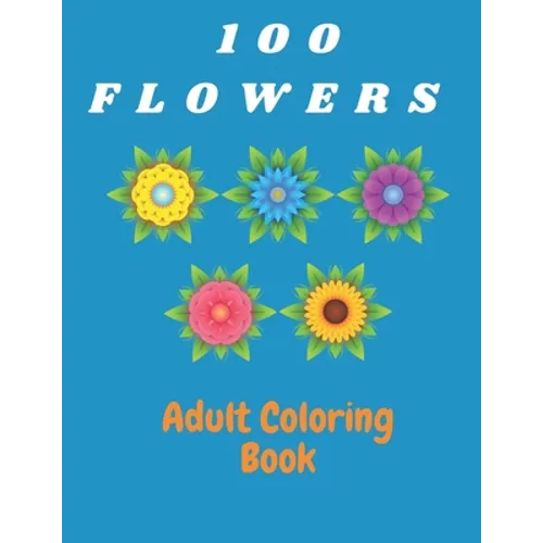 100 Flowers Adult Coloring Book: Coloring & Activity Book (Design Originals) Inspiring Floral Designs; Beginner-Friendly Creative Art Activities for T - Paperback