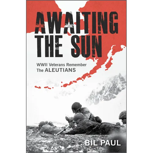 Awaiting the Sun: WWII Veterans Remember the Aleutians - Hardcover