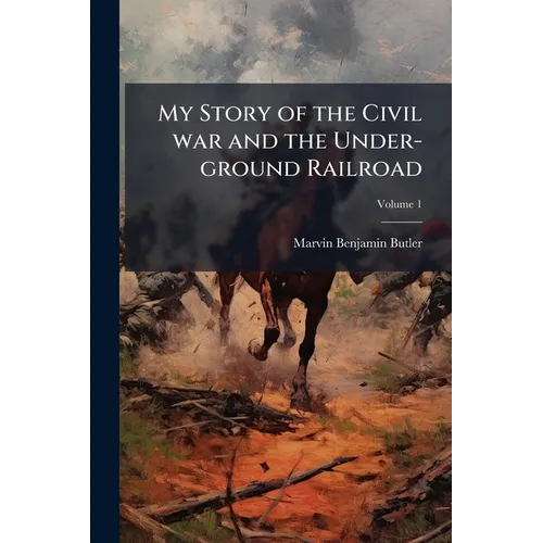 My Story of the Civil war and the Under-ground Railroad; Volume 1 - Paperback
