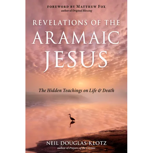 Revelations of the Aramaic Jesus: The Hidden Teachings on Life and Death - Paperback