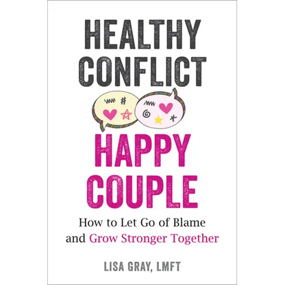 Healthy Conflict, Happy Couple: How to Let Go of Blame and Grow Stronger Together - Paperback