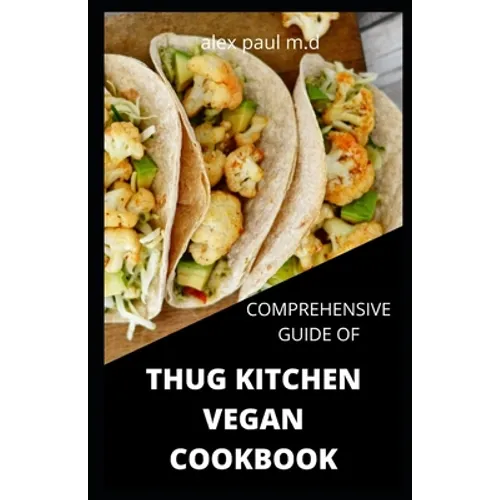 Comprehensive Guide of Thug Kitchen Vegan Cookbook: Thug Kitchen Vegan Recipes with Deliciously Simple Ingredients For Weight loss Controlling Diabete - Paperback