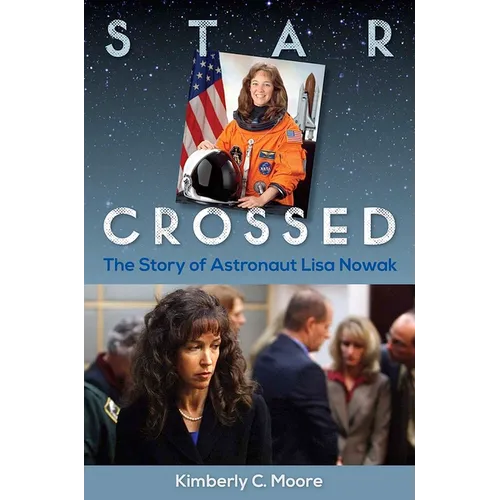 Star Crossed: The Story of Astronaut Lisa Nowak - Hardcover