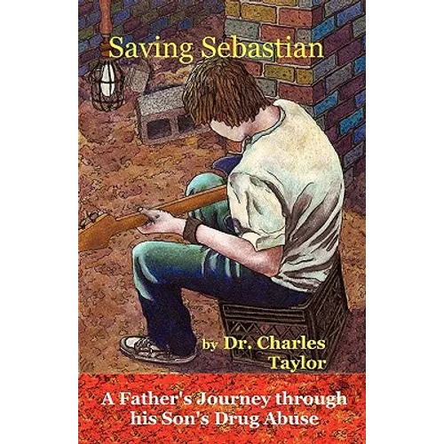 Saving Sebastian, a Father's Journey Through His Son's Drug Abuse - Paperback
