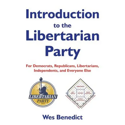 Introduction to the Libertarian Party: For Democrats, Republicans, Libertarians, Independents, and Everyone Else - Paperback