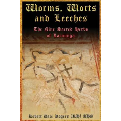 Worms, Worts and Leeches: The Nine Sacred Herbs of Lacnunga - Paperback