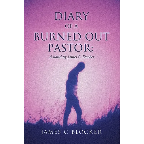 Diary of a Burned Out Pastor: A novel by James C Blocker - Paperback