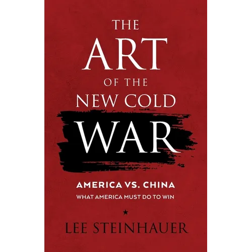 The Art of the New Cold War: America vs China. What America Must Do To Win. - Paperback