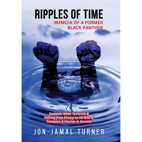Ripples of Time: Memoir of a Former Black Panther: How Domestic White Terrorism and Policing Has Demonized Dehumanized; Desecrated BLACK BODIES: Domes - Hardcover