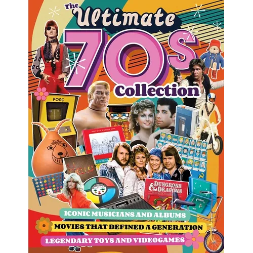 The Ultimate 70s Collection: Iconic Musicians and Albums, Movies That Defined a Generation, Legendary Toys and Videogames - Paperback