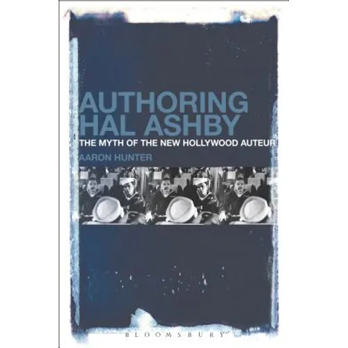 Authoring Hal Ashby: The Myth of the New Hollywood Auteur - Paperback