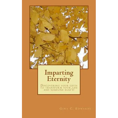Imparting Eternity: Discovering your gifts to transform your life and someone else's! - Paperback