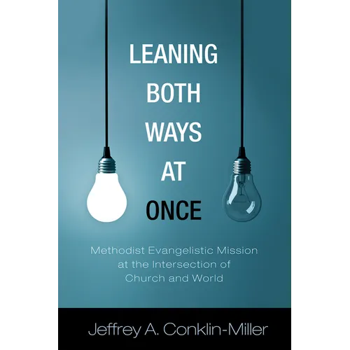 Leaning Both Ways at Once: Methodist Evangelistic Mission at the Intersection of Church and World - Paperback