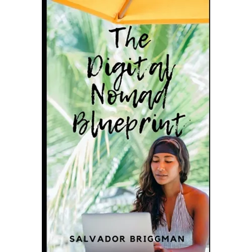 The Digital Nomad Blueprint: How to Become a Digital Nomad - Paperback