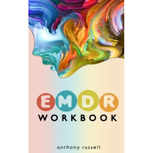 EMDR Therapy Workbook: Self-Help Techniques for Overcoming Anxiety, Anger, Depression, Stress and Emotional Trauma, thanks to the Eye Movement Desensi - Paperback