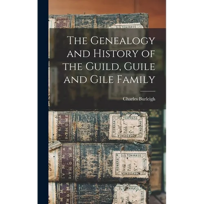 The Genealogy and History of the Guild, Guile and Gile Family - Hardcover