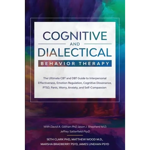 Cognitive and Dialectical Behavior Therapy: The Ultimate CBT and DBT Guide to Interpersonal Effectiveness, Emotion Regulation, Cognitive Dissonance, P - Paperback