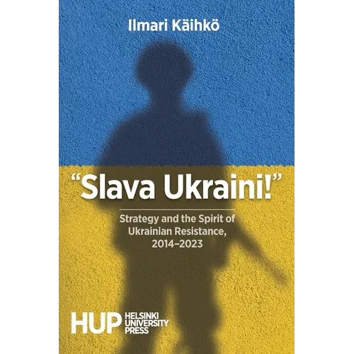 "Slava Ukraini!": Strategy and the Spirit of Ukrainian Resistance, 2014-2023 - Paperback