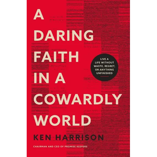 A Daring Faith in a Cowardly World: Live a Life Without Waste, Regret, or Anything Unfinished - Paperback
