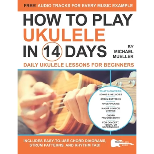 How To Play Ukulele In 14 Days: Daily Ukulele Lessons for Beginners - Paperback