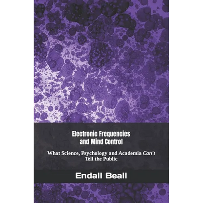 Electronic Frequencies and Mind Control: What Science, Psychology and Academia Can't Tell the Public - Paperback