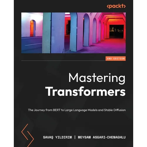 Mastering Transformers - Second Edition: The Journey from BERT to Large Language Models and Stable Diffusion - Paperback