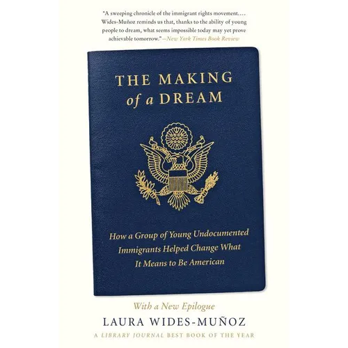 The Making of a Dream: How a Group of Young Undocumented Immigrants Helped Change What It Means to Be American - Paperback