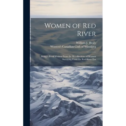 Women of Red River: Being a Book Written From the Recollections of Women Surviving From the Red River Era - Hardcover