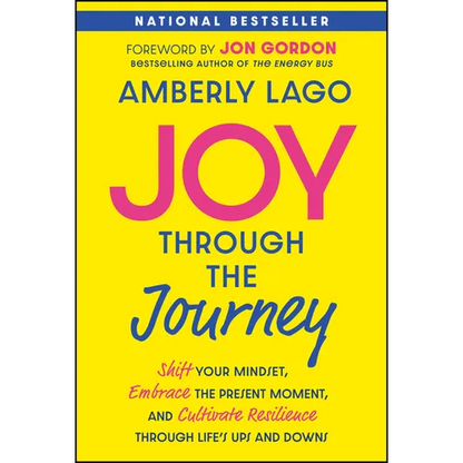 Joy Through the Journey: Shift Your Mindset, Embrace the Present Moment, and Cultivate Resilience Through Life's Ups and Downs - Hardcover