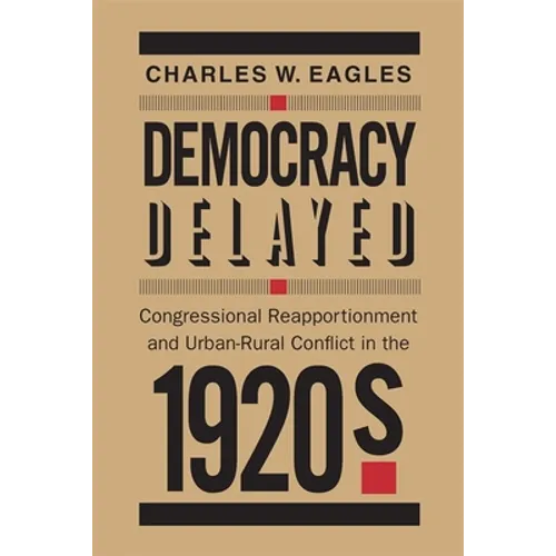 Democracy Delayed: Congressional Reapportionment and Urban-Rural Conflict in the 1920s - Paperback