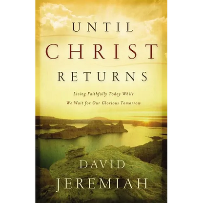 The Until Christ Returns: Living Faithfully Today While We Wait for Our Glorious Tomorrow - Paperback