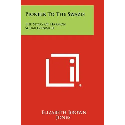 Pioneer To The Swazis: The Story Of Harmon Schmelzenbach - Paperback