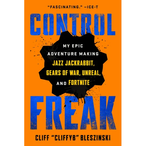 Control Freak: My Epic Adventure Making Jazz Jackrabbit, Gears of War, Unreal, and Fortnite - Paperback