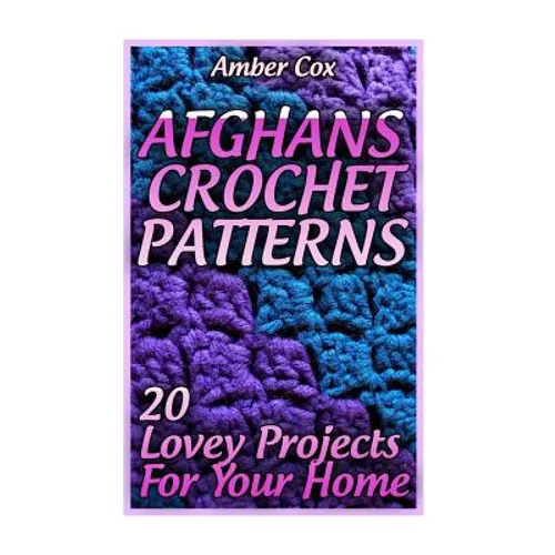 Afghans Crochet Patterns: 20 Lovey Projects For Your Home: (Crochet Patterns, Crochet Stitches) - Paperback