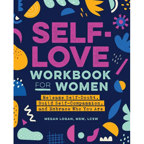 Self-Love Workbook for Women: Release Self-Doubt, Build Self-Compassion, and Embrace Who You Are - Paperback